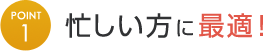 忙しい方に最適!